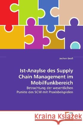 Ist-Anaylse des Supply Chain Management im Mobilfunkbereich : Betrachtung der wesentlichen Punkte des SCM mit Praxisbeispielen Groß, Jochen 9783639118247 VDM Verlag Dr. Müller - książka
