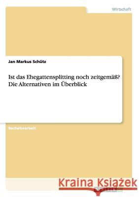 Ist das Ehegattensplitting noch zeitgemäß? Die Alternativen im Überblick Schütz, Jan Markus 9783656580072 Grin Verlag Gmbh - książka
