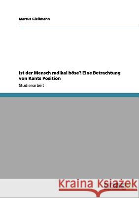 Ist der Mensch radikal böse? Eine Betrachtung von Kants Position Gießmann, Marcus 9783656136521 Grin Verlag - książka