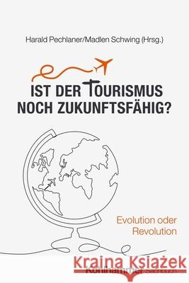 Ist Der Tourismus Noch Zukunftsfahig?: Evolution Oder Revolution Harald Pechlaner Madlen Schwing 9783170423206 Kohlhammer - książka