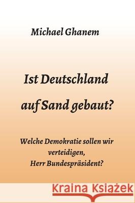 Ist Deutschland auf Sand gebaut?: Welche Demokratie sollen wir verteidigen, Herr Bundespräsident? Ghanem, Michael 9783347044241 Tredition Gmbh - książka
