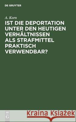 Ist die Deportation unter den heutigen Verhältnissen als Strafmittel praktisch verwendbar? A Korn 9783111174310 De Gruyter - książka