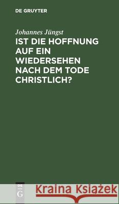 Ist Die Hoffnung Auf Ein Wiedersehen Nach Dem Tode Christlich?: Ein Friedhofsgespräch Johannes Jüngst 9783112406892 De Gruyter - książka