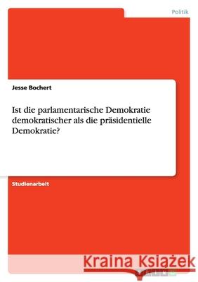 Ist die parlamentarische Demokratie demokratischer als die präsidentielle Demokratie? Jesse Bochert 9783656127093 Grin Verlag - książka