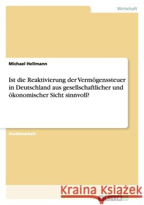 Ist die Reaktivierung der Vermögenssteuer in Deutschland aus gesellschaftlicher und ökonomischer Sicht sinnvoll? Michael Hellmann 9783638840460 Grin Verlag - książka