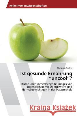 Ist gesunde Ernährung uncool? Fischer Christian 9783639436730 AV Akademikerverlag - książka