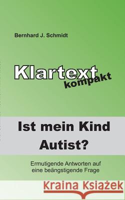 Ist (m)ein Kind Autist?: Ermutigende Antworten auf eine beängstigende Frage. Bernhard J Schmidt 9783748147503 Books on Demand - książka