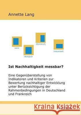 Ist Nachhaltigkeit messbar?. Eine Gegenüberstellung von Indikatoren und Kriterien zur Bewertung nachhaltiger Entwicklung unter Berücksichtigung der Rahmenbedingungen in Deutschland und Frankreich. Übe Annette Lang 9783898213073 Ibidem Press - książka