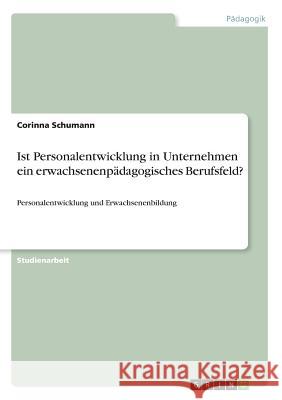 Ist Personalentwicklung in Unternehmen ein erwachsenenpädagogisches Berufsfeld?: Personalentwicklung und Erwachsenenbildung Schumann, Corinna 9783668896550 Grin Verlag - książka