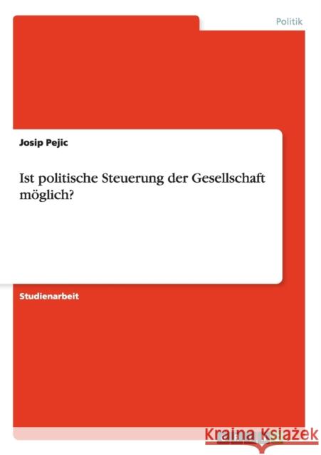 Ist politische Steuerung der Gesellschaft möglich? Josip Pejic 9783638921084 Grin Verlag - książka