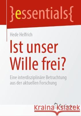 Ist Unser Wille Frei?: Eine Interdisziplinäre Betrachtung Aus Der Aktuellen Forschung Helfrich, Hede 9783662649756 Springer Berlin Heidelberg - książka