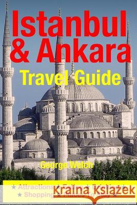 Istanbul & Ankara Travel Guide: Attractions, Eating, Drinking, Shopping & Places To Stay Welch, George 9781500324759 Createspace - książka