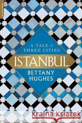 Istanbul: A Tale of Three Cities Bettany Hughes 9780306921995 Da Capo Press - książka