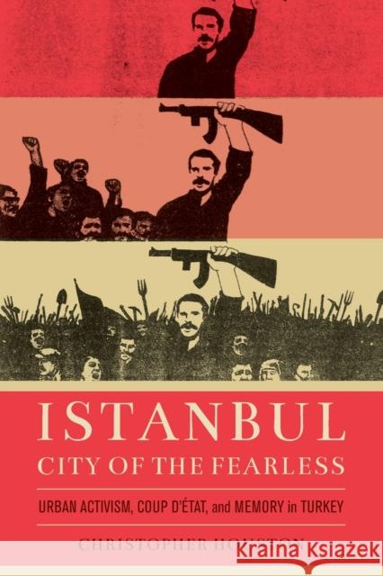 Istanbul, City of the Fearless: Urban Activism, Coup d'Etat, and Memory in Turkey Christopher Houston 9780520343207 University of California Press - książka