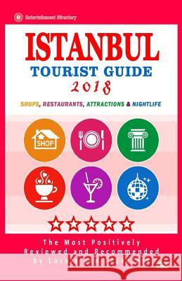 Istanbul Tourist Guide 2018: Most Recommended Shops, Restaurants, Entertainment and Nightlife for Travelers in Istanbul (City Tourist Guide 2018) Isaac P. Grey 9781986653992 Createspace Independent Publishing Platform - książka