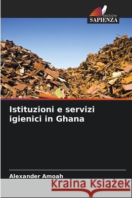 Istituzioni e servizi igienici in Ghana Alexander Amoah 9786207729180 Edizioni Sapienza - książka