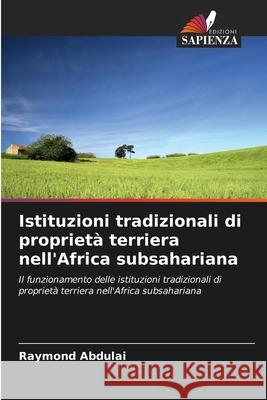 Istituzioni tradizionali di propriet? terriera nell'Africa subsahariana Raymond Abdulai 9786203144895 Edizioni Sapienza - książka