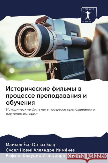 Istoricheskie fil'my w processe prepodawaniq i obucheniq Ortiz Bosch, Maikel José; Aleqndre Jiménez, Susel Noemí; Izaguirre Remón, Rafael Claudio 9786202766227 Sciencia Scripts - książka