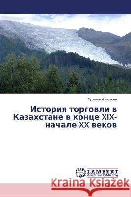 Istoriya Torgovli V Kazakhstane V Kontse XIX-Nachale XX Vekov Akhmetova Gul'zhan 9783659576133 LAP Lambert Academic Publishing - książka
