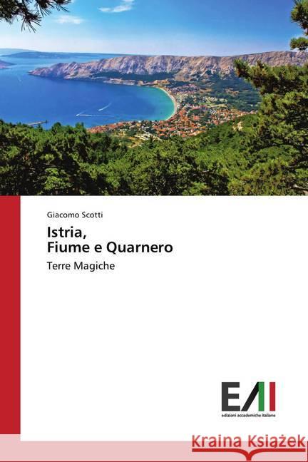 Istria, Fiume e Quarnero : Terre Magiche Scotti, Giacomo 9786202084260 Edizioni Accademiche Italiane - książka