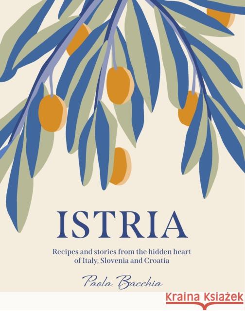 Istria: Recipes and stories from the hidden heart of Italy, Slovenia and Croatia Paola Bacchia 9781922417183 Smith Street Books - książka