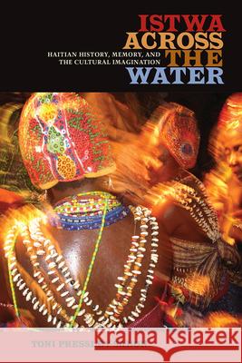 Istwa across the Water: Haitian History, Memory, and the Cultural Imagination​ Pressley-Sanon, Toni 9780813054407 University Press of Florida - książka