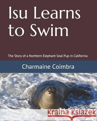 Isu Learns to Swim: The Story of a Northern Elephant Seal Pup in California Charmaine Coimbra 9781735425634 R. R. Bowker - książka