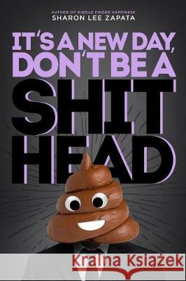 It' A New Day, Don't Be A ShitHead Zapata, Sharon Lee 9781092620734 Independently Published - książka