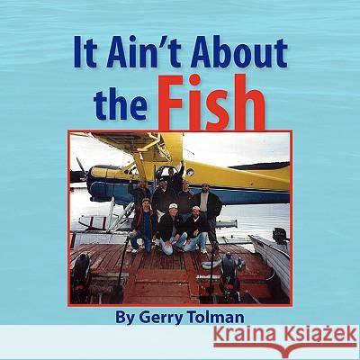 It Ain't About the Fish Tolman, Gerry 9781436335584 Xlibris Corporation - książka