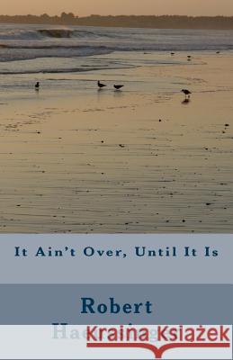 It Ain't Over, Until It Is Robert W. Haeussinger 9781530206940 Createspace Independent Publishing Platform - książka