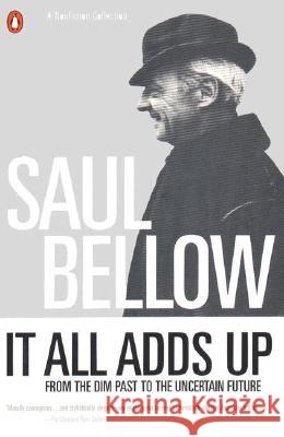 It All Adds Up: From the Dim Past to the Uncertain Future Saul Bellow 9780140233650 Penguin Books - książka