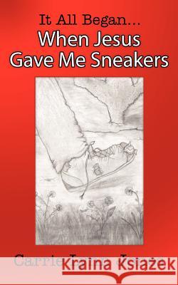 It All Began... When Jesus Gave Me Sneakers Carrie Lynn Jones 9781425933746 Authorhouse - książka