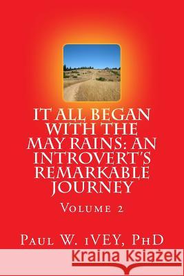 It All Began With The May Rains: An Introvert's Remarkable Journey: Volume 2 Ivey Phd, Paul W. 9781519611420 Createspace Independent Publishing Platform - książka