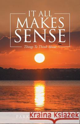 It All Makes Sense: Things To Think About Parker Wayland 9781512749847 WestBow Press - książka