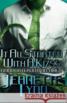 It All Started With A Kizss: Blind Date With An Alien Jeanette Lynn   9798778152809 Independently Published - książka