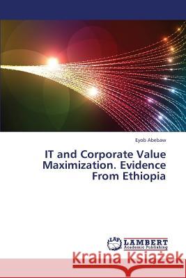 It and Corporate Value Maximization. Evidence from Ethiopia Abebaw Eyob 9783659324437 LAP Lambert Academic Publishing - książka