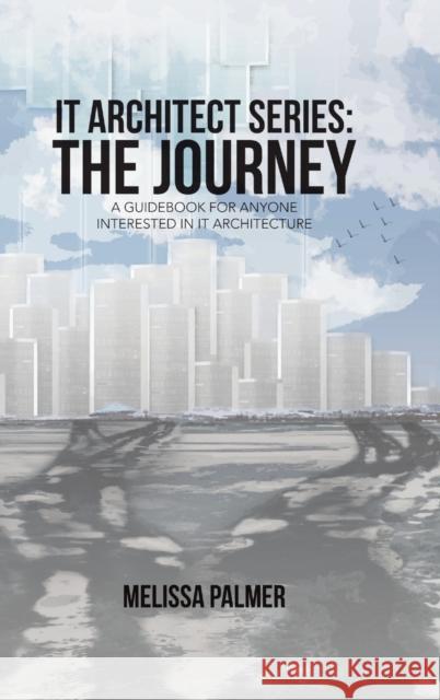 IT Architect Series: The Journey: A Guidebook for Anyone Interested in IT Architecture Melissa Palmer 9781483473635 Lulu Publishing Services - książka