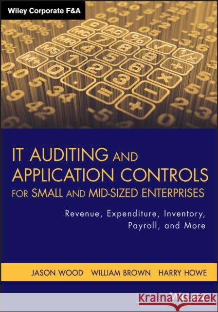 It Auditing and Application Controls for Small and Mid-Sized Enterprises: Revenue, Expenditure, Inventory, Payroll, and More Wood, Jason 9781118072615  - książka
