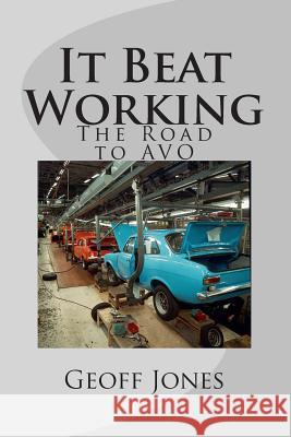 It Beat Working: The Road to AVO Jones, Geoff 9781494316419 Createspace - książka