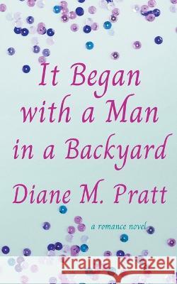 It Began with a Man in a Backyard Diane M Pratt 9798201693626 Diane M. Pratt - książka
