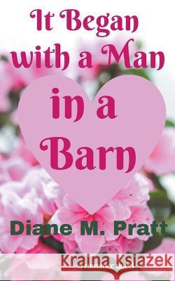 It Began with a Man in a Barn Diane M Pratt 9798201495466 Diane M. Pratt - książka