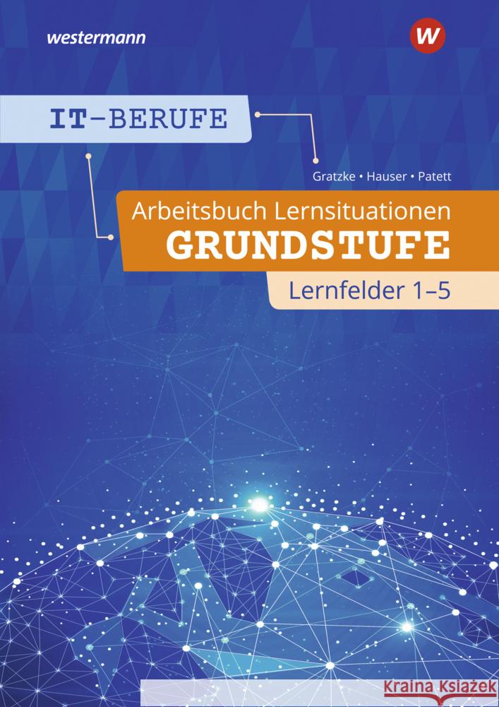 IT-Berufe - Arbeitsbuch Lernsituationen Grundstufe Lernfelder 1-5 Patett, Ingo, Hauser, Bernhard, Gratzke, Jürgen 9783142200088 Westermann Berufsbildung - książka