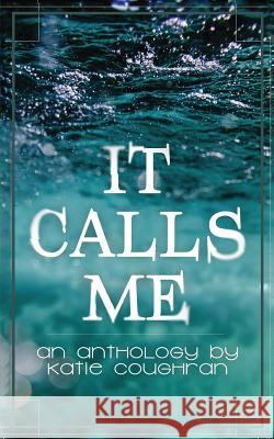 It Calls Me: An Anthology Katie Coughran 9781948095228 Monster Ivy Publishing - książka