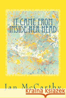 It Came From Inside Her Head: An Anthology of Short Stories Jan McCarthy 9781530506910 Createspace Independent Publishing Platform - książka