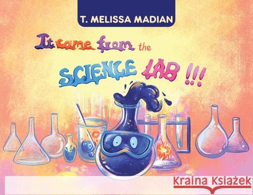 It Came From the Science Lab!!! T. Melissa Madian Lan Nguyen 9780228835189 Tellwell Talent - książka