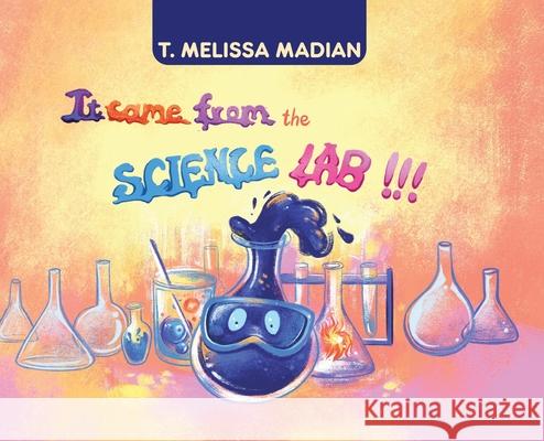 It Came From the Science Lab!!! T. Melissa Madian Lan Nguyen 9780228835202 Tellwell Talent - książka