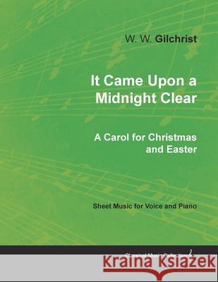 It Came Upon a Midnight Clear - A Carol for Christmas and Easter - Sheet Music for Voice and Piano W W Gilchrist 9781528701075 Read Books - książka
