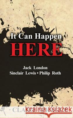 It Can Happen Here: Jack London Sinclair Lewis Philip Roth Claire Sprague 9781479380206 Createspace - książka