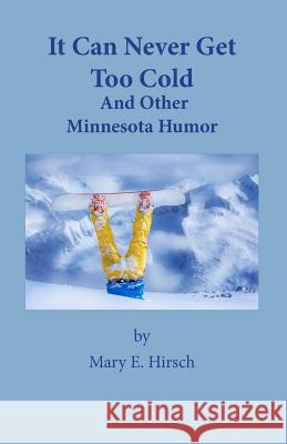 It Can Never Get Too Cold: And Other Minnesota Humor Mary E. Hirsch 9780999590812 Swell Thoughts - książka