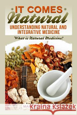 It Comes Natural: Understanding Natural and Integrative Medicine Marsha Gujurati 9781500880620 Createspace - książka